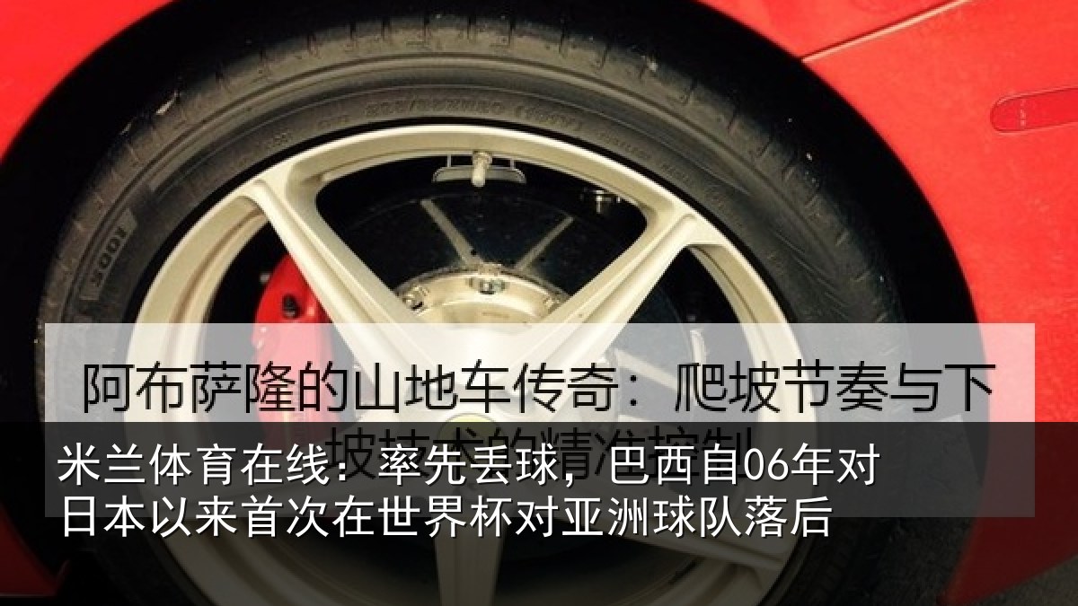 米兰体育在线:率先丢球,巴西自06年对日本以来首次在世界杯对亚洲球队落后
